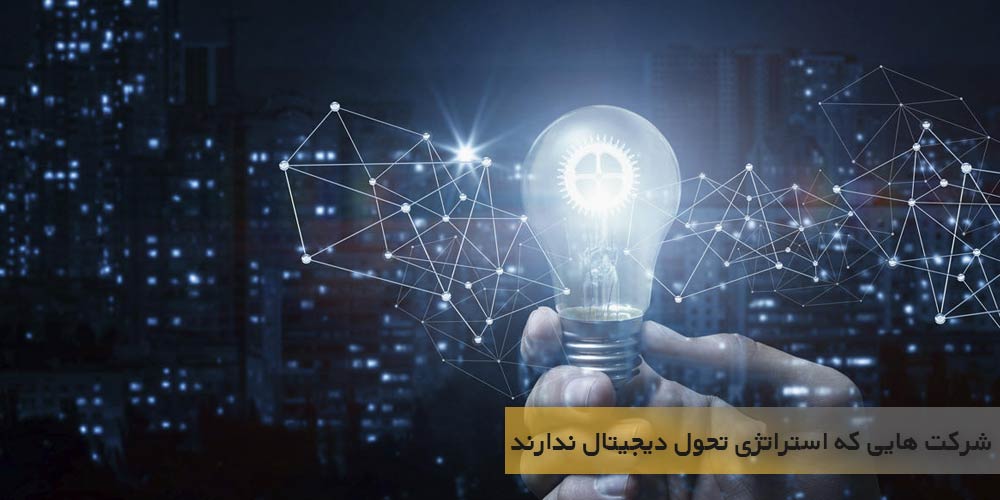 چه اتفاقی برای شرکت هایی می افتد که استراتژی تحول دیجیتال ندارند؟
